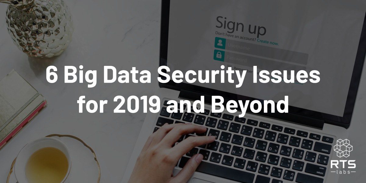 6 Big Data Security Issues for 2019 and Beyond