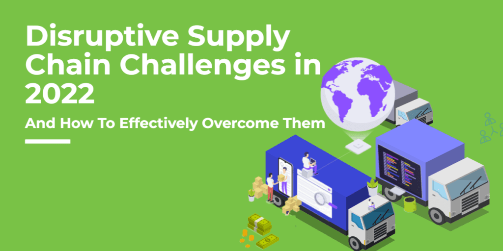 Most Disruptive Supply Chain Challenges in 2022 & How to Respond